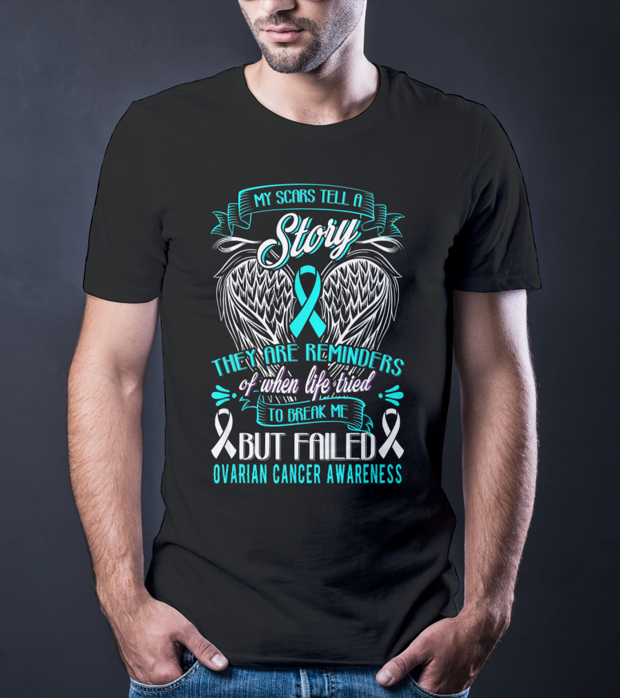 My Scars Tell A Story Life Tried To Break Me But Failed Ovarian Cancer Awareness T-Shirt