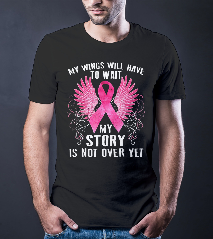 My Wings Will Have To Wait My Story Is Not Over Yet Pink Ribbon Wings T-Shirt