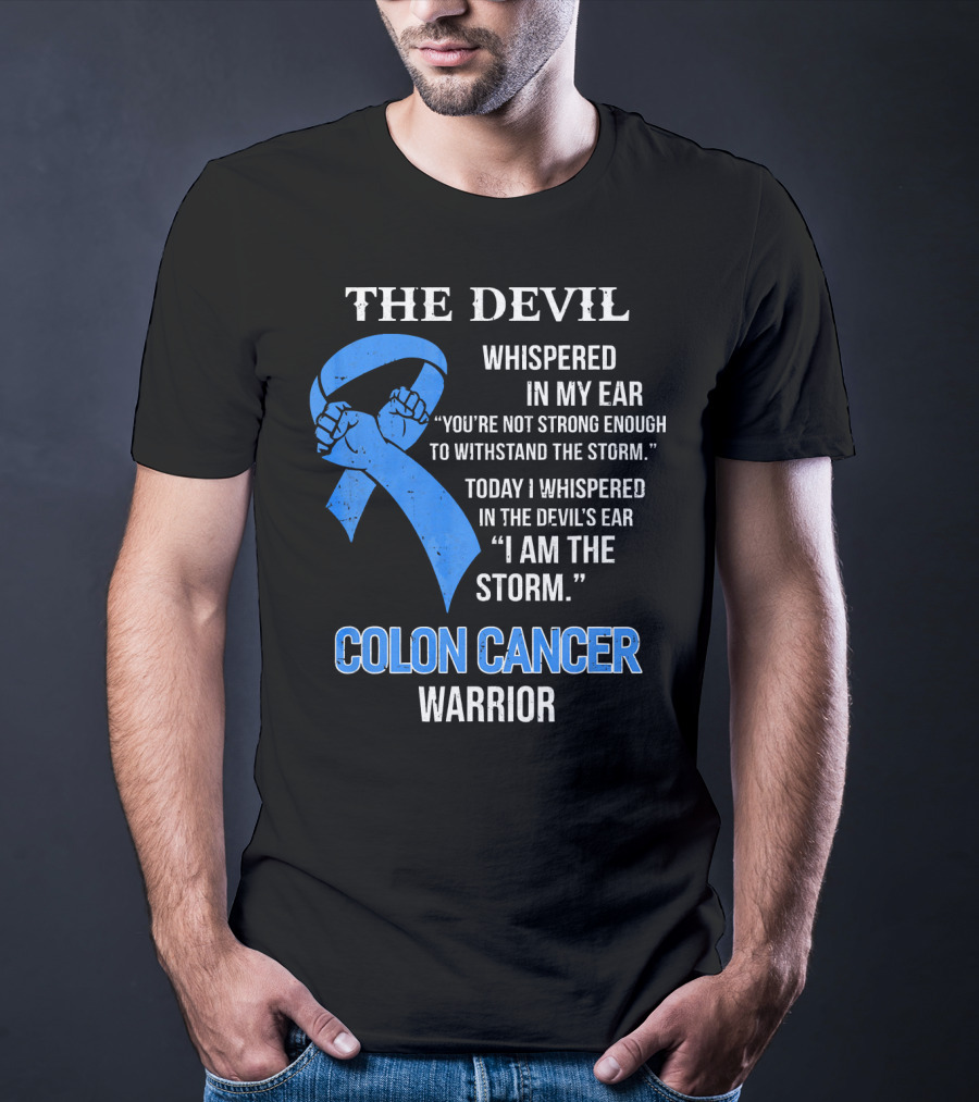 The Devil Whispered Colon Cancer Warrior I Am The Storm T-Shirt