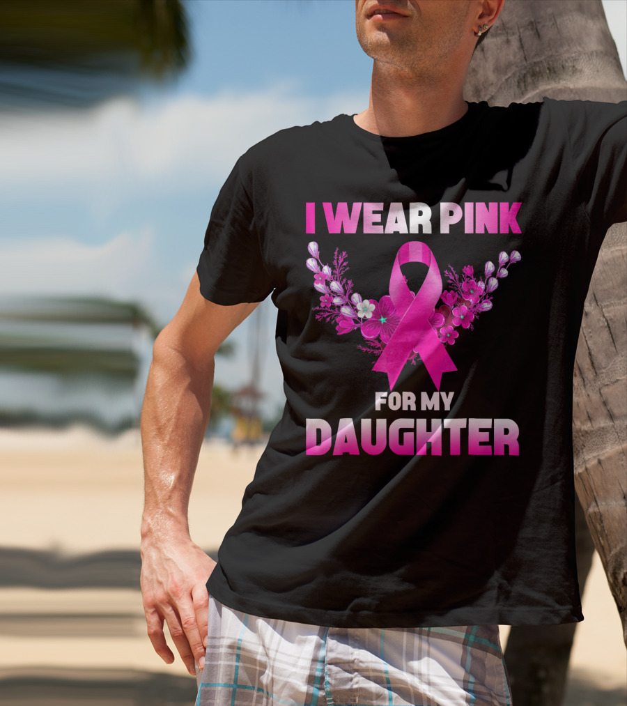 I Wear Pink For My Daughter Breast Cancer Awareness Ribbon And Flowers T-Shirt