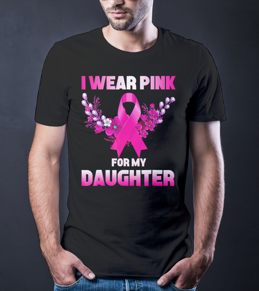 I Wear Pink For My Daughter Breast Cancer Awareness Ribbon And Flowers T-Shirt