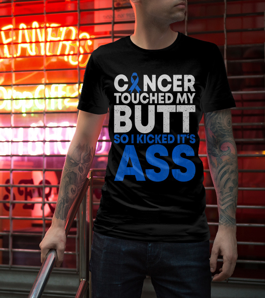 Cancer Touched My Butt So I Kicked It's Ass T-Shirt