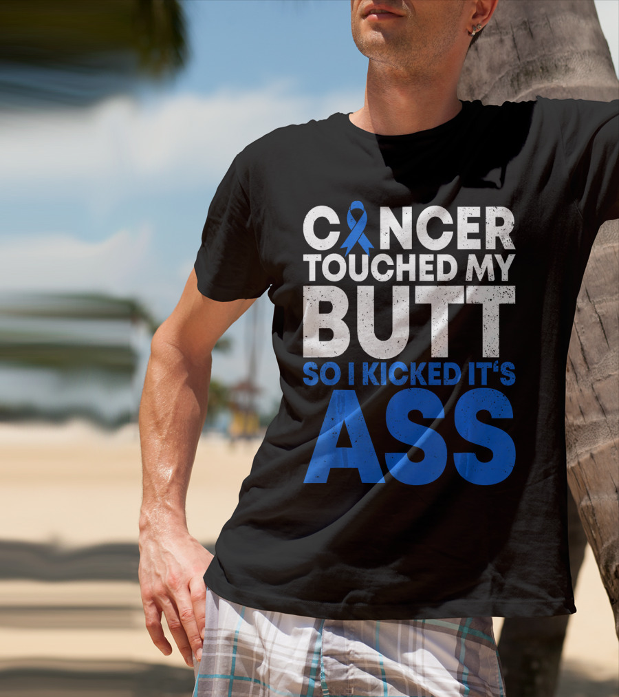 Cancer Touched My Butt So I Kicked It's Ass T-Shirt