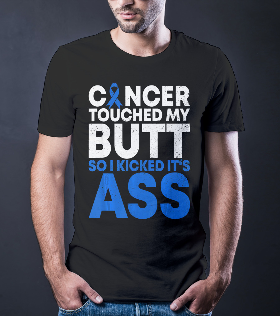Cancer Touched My Butt So I Kicked It's Ass T-Shirt