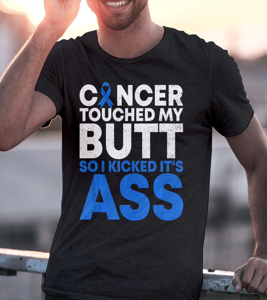 Cancer Touched My Butt So I Kicked It's Ass T-Shirt