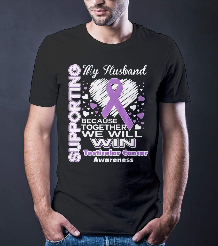 Supporting My Husband Because Together We Will Win Testicular Cancer Awareness T-Shirt