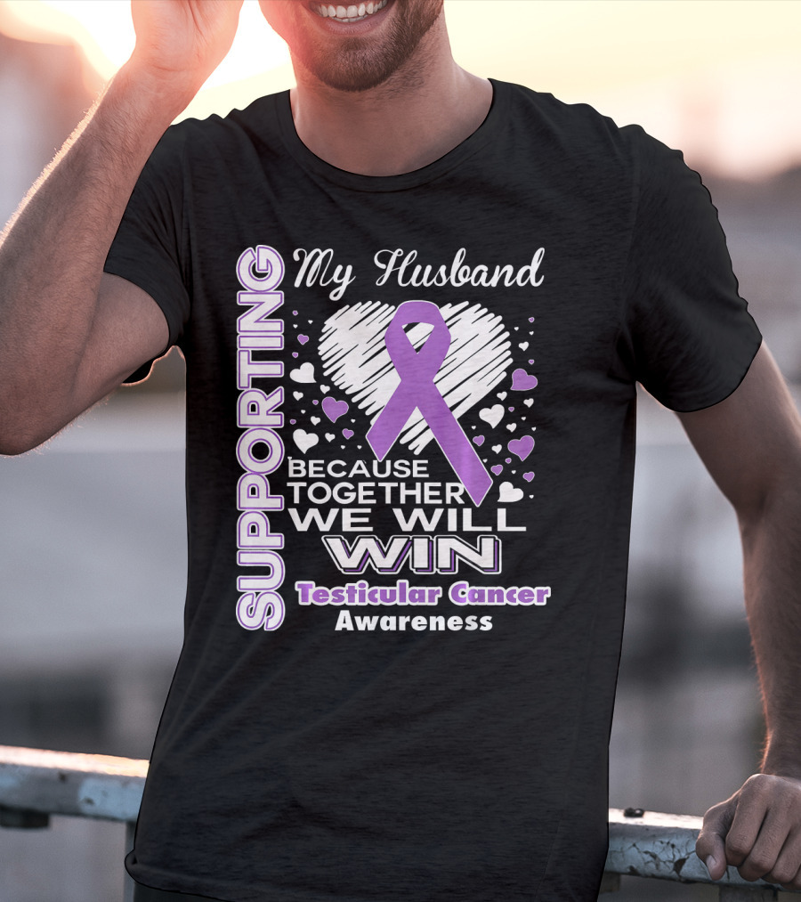 Supporting My Husband Because Together We Will Win Testicular Cancer Awareness T-Shirt