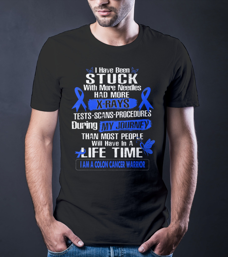 I Have Been Stuck With More Needles Had More X-Rays Tests Scans Procedures During My Journey Than Most People Will Have In A Lifetime I Am A Colon Cancer Warrior T-Shirt