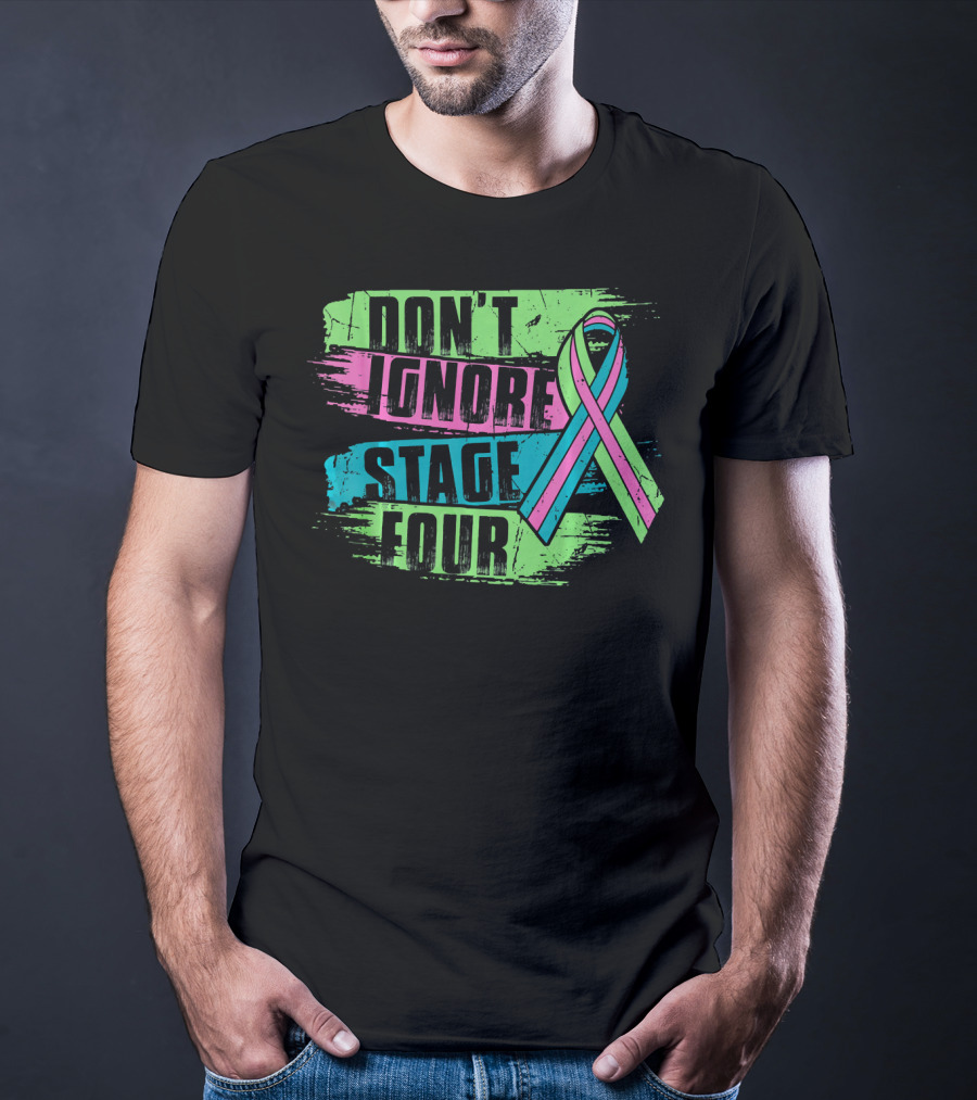 Don't Ignore Stage Four Metastatic Breast Cancer T-Shirt