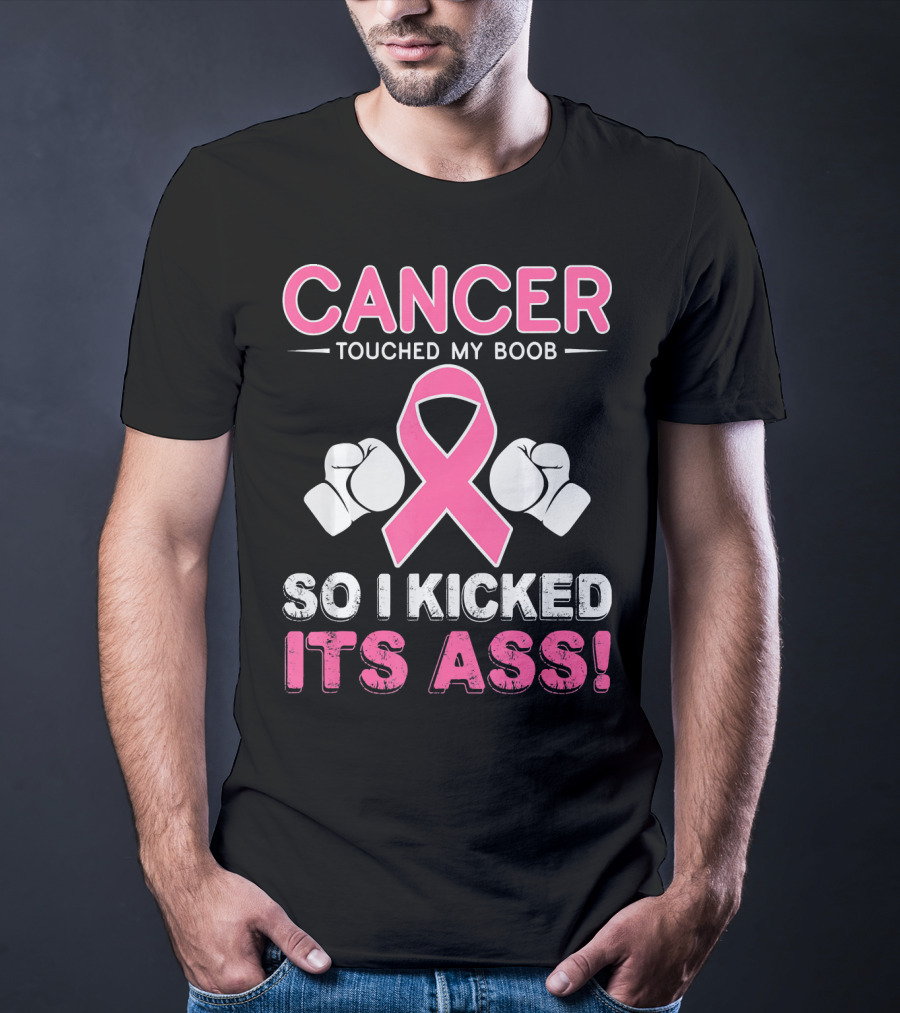 Cancer Touched My Boob So I Kicked Its Ass T-Shirt
