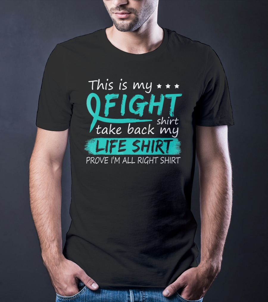 This Is My Fight Take Back My Life Prove I'm All Right Ovarian Cancer T-Shirt