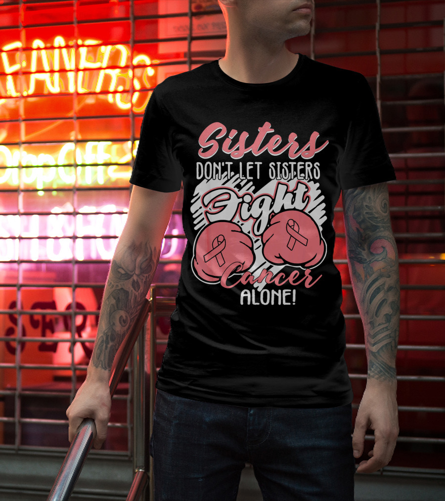 Sisters Don't Let Sisters Fight Cancer Alone T-Shirt