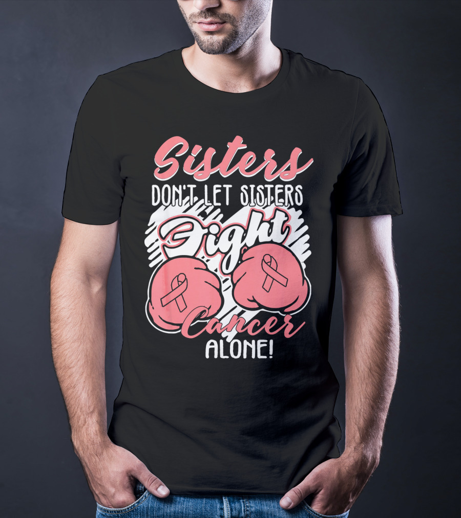 Sisters Don't Let Sisters Fight Cancer Alone T-Shirt