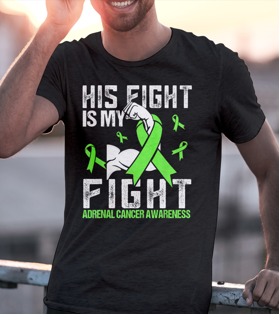 His Fight Is My Fight Adrenal Cancer Awareness Green Ribbons T-Shirt