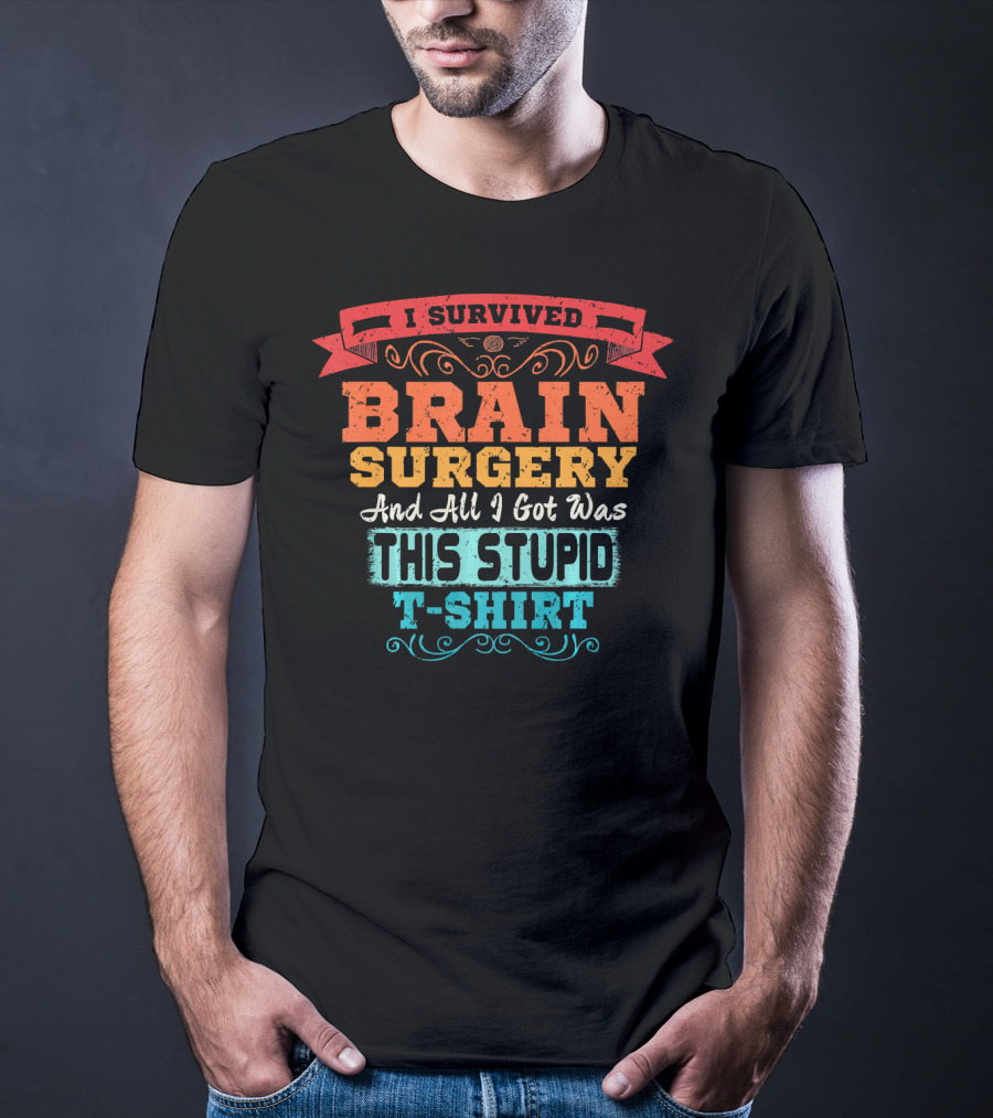 I Survived Brain Surgery And All I Got Was This Stupid T-Shirt