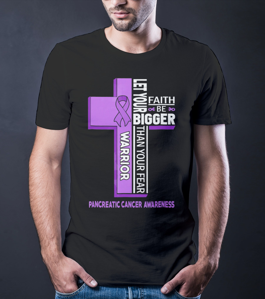Let Your Faith Be Bigger Than Your Fear Warrior Pancreatic Cancer Awareness Cross T-Shirt