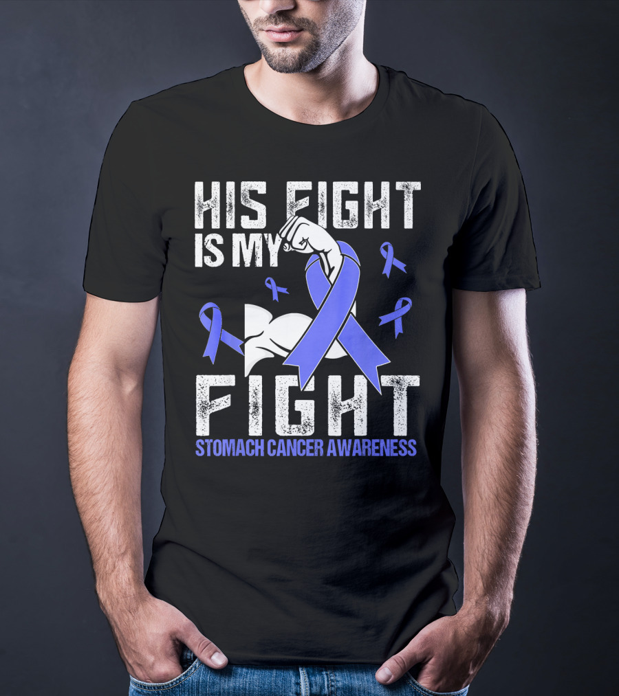 His Fight Is My Fight Stomach Cancer Awareness T-Shirt