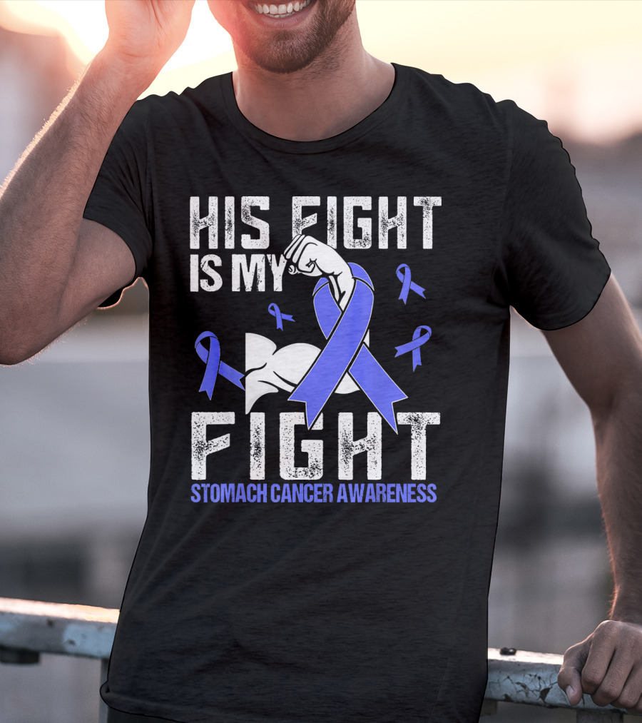 His Fight Is My Fight Stomach Cancer Awareness T-Shirt