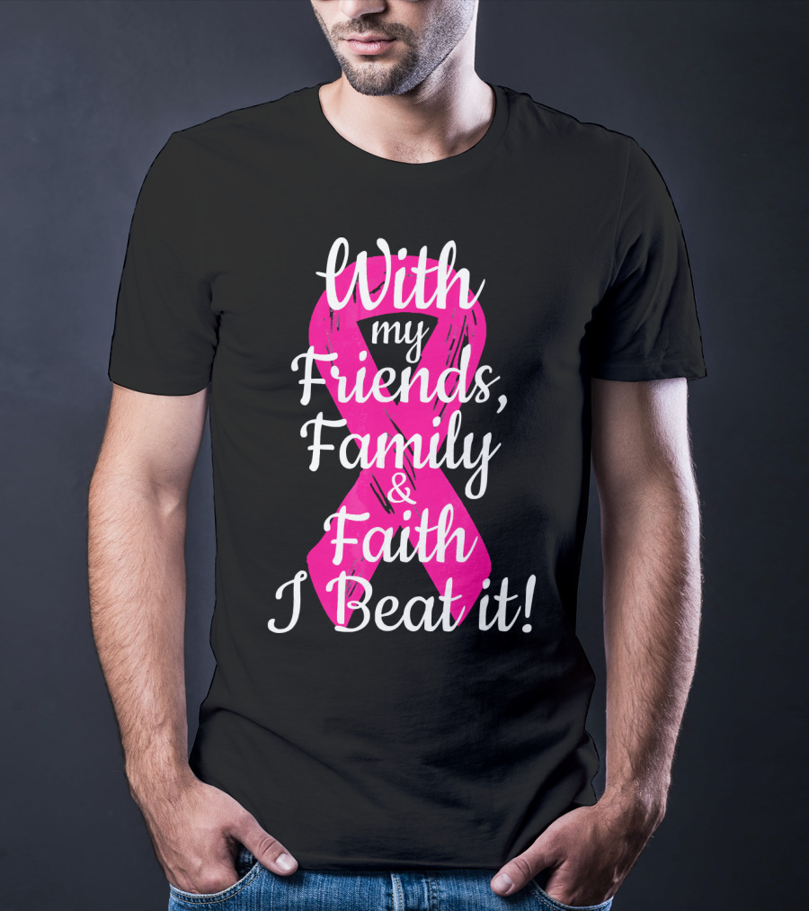 With My Friends Family Faith I Beat It Breast Cancer Survivor Family Novelty T-Shirt