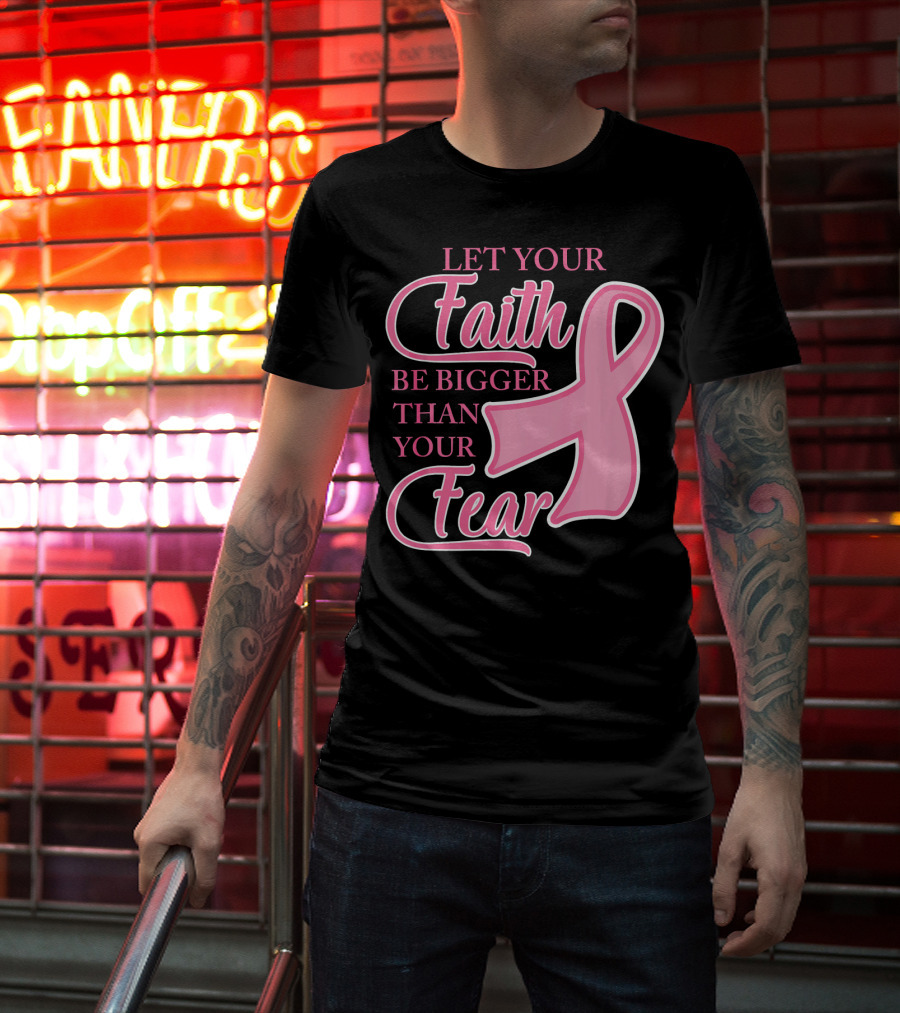 Let Your Faith Be Bigger Than Your Fear Pink Ribbon Breast Cancer Awareness T-Shirt