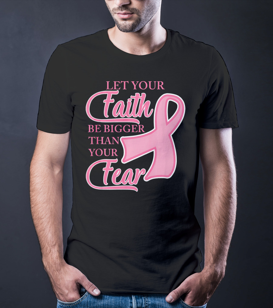Let Your Faith Be Bigger Than Your Fear Pink Ribbon Breast Cancer Awareness T-Shirt