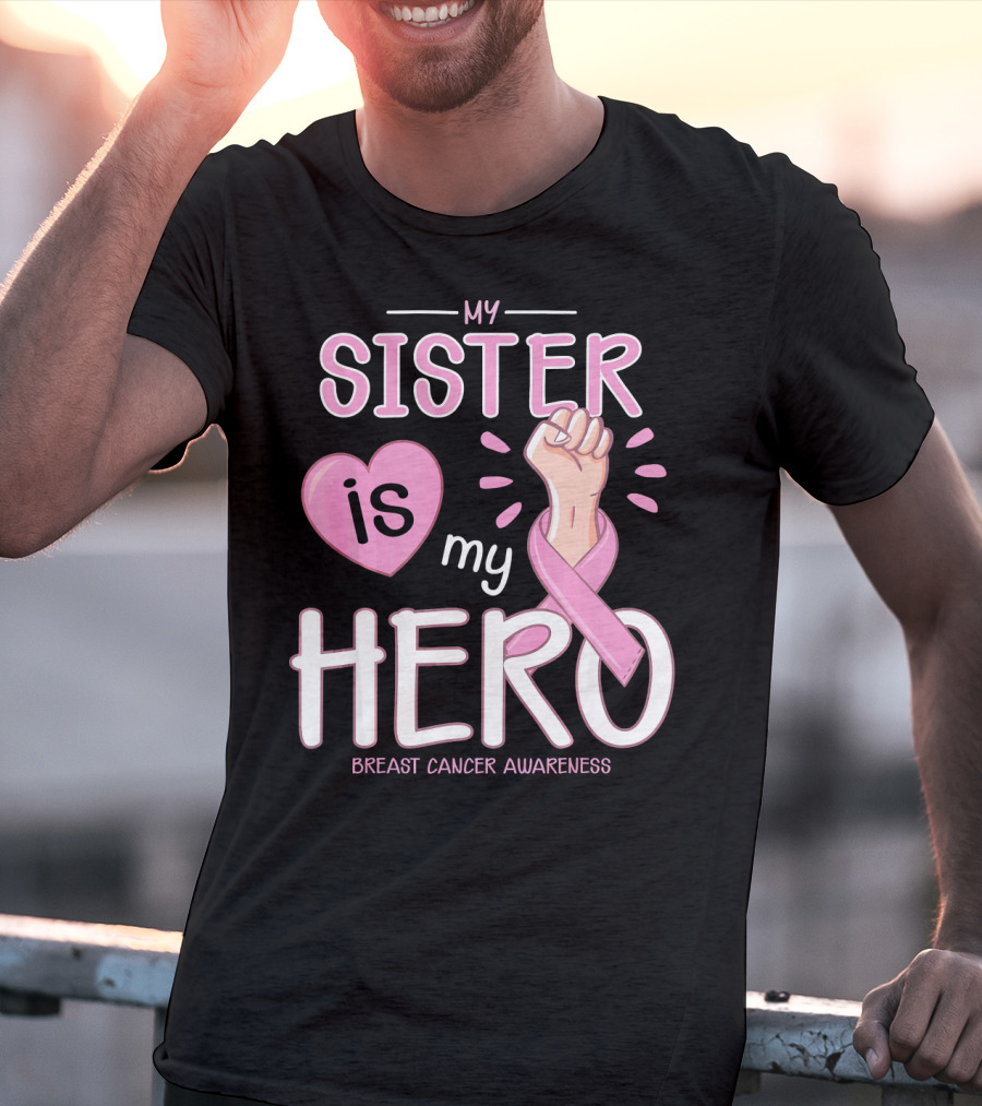My Sister Is My Hero Breast Cancer Awareness T-Shirt