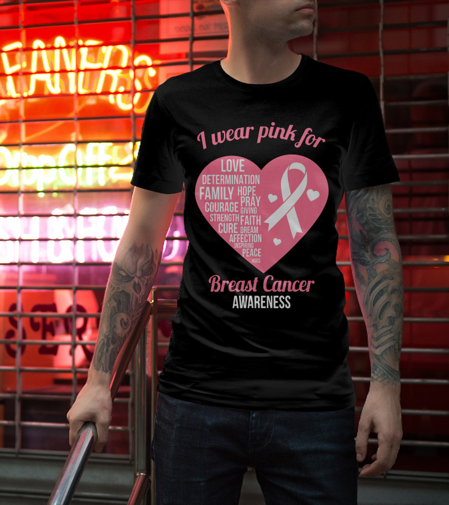 I Wear Pink For Breast Cancer Awareness Love Determination Family Hope Courage Strength Cure Faith Heart T-Shirt