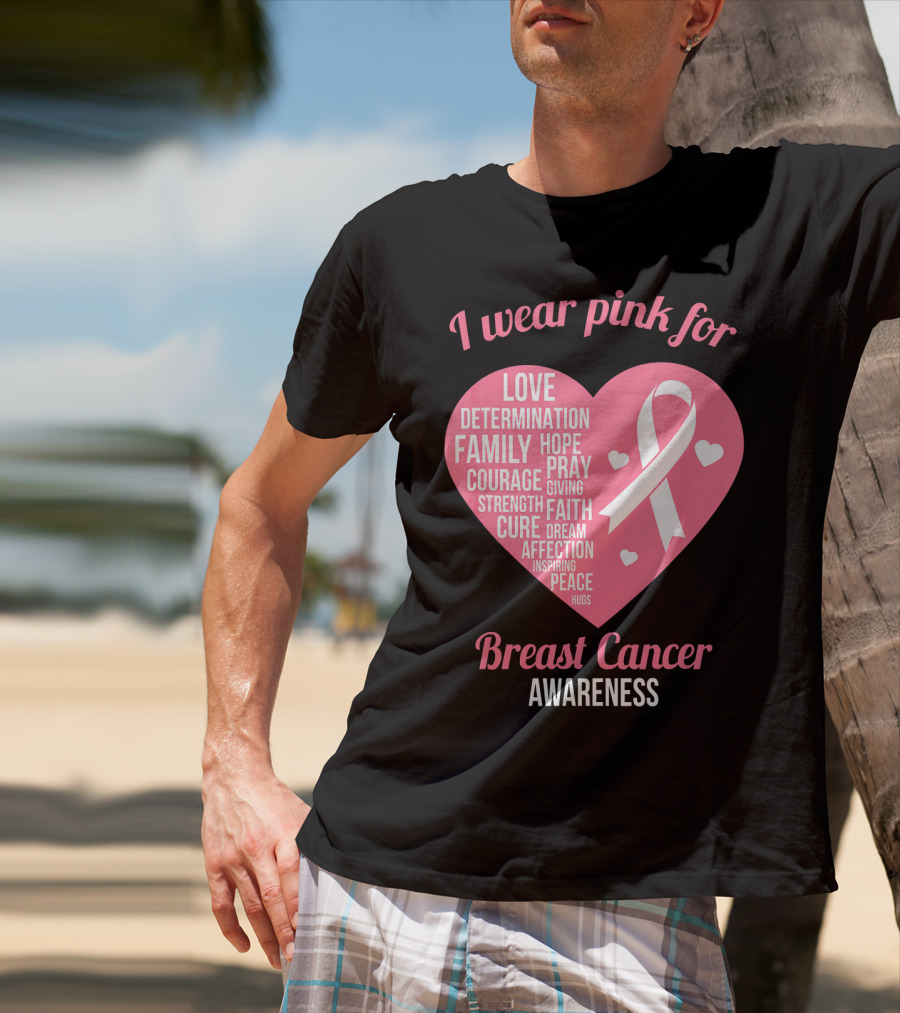 I Wear Pink For Breast Cancer Awareness Love Determination Family Hope Courage Strength Cure Faith Heart T-Shirt