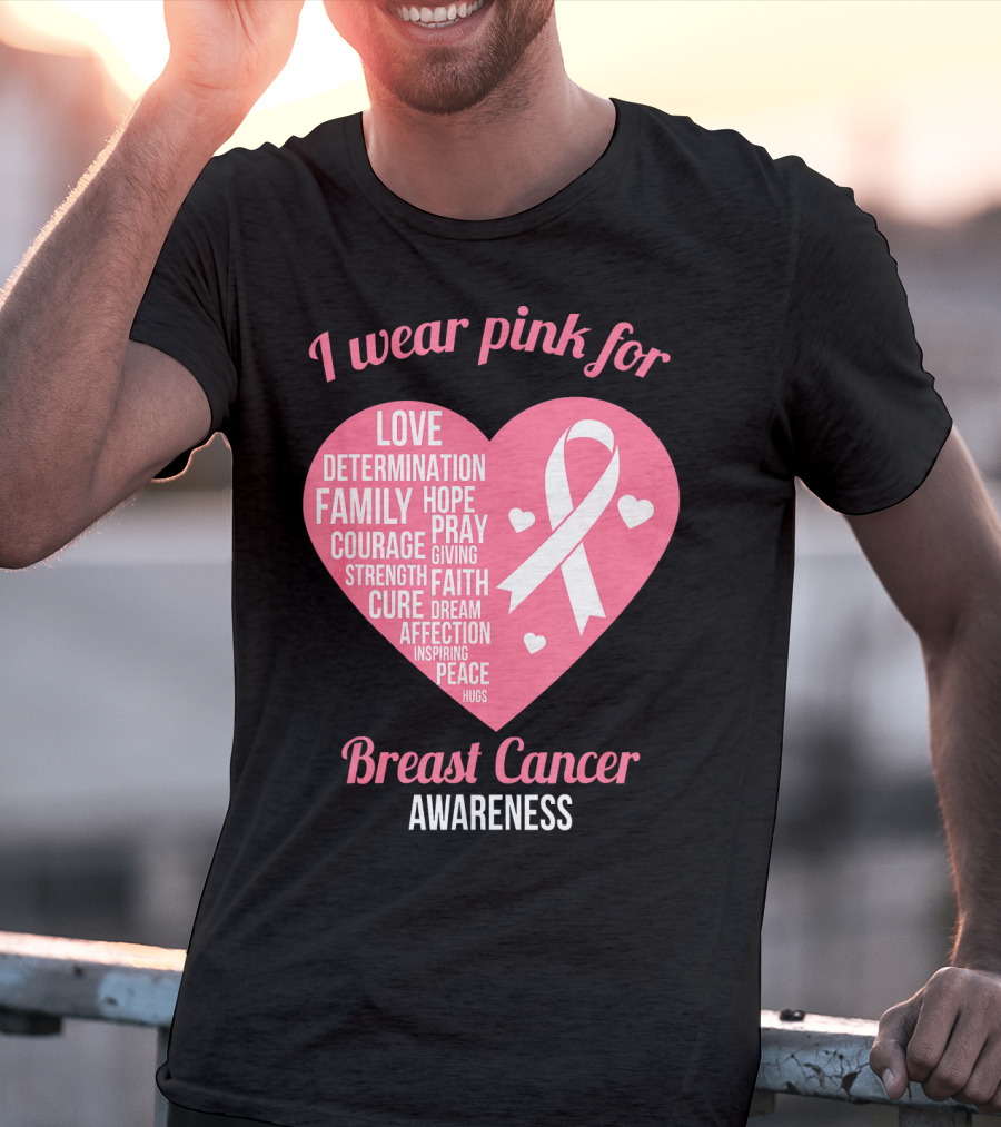 I Wear Pink For Breast Cancer Awareness Love Determination Family Hope Courage Strength Cure Faith Heart T-Shirt