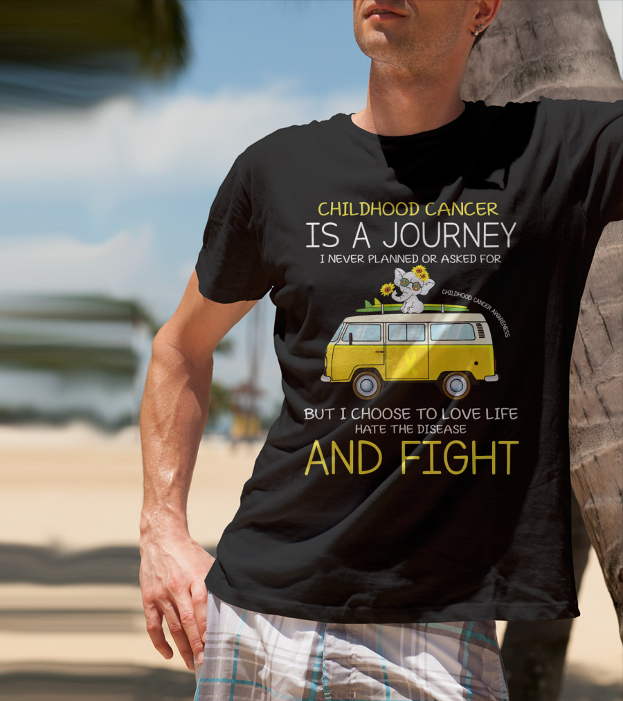 Childhood Cancer Is A Journey I Never Planned Or Asked For But I Choose To Love Life Hate The Disease And Fight Childhood Cancer Awareness T-Shirt