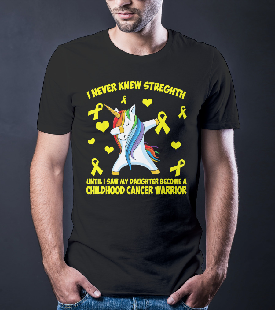 I Never Knew Strength Until I Saw My Daughter Become A Childhood Cancer Warrior T-Shirt