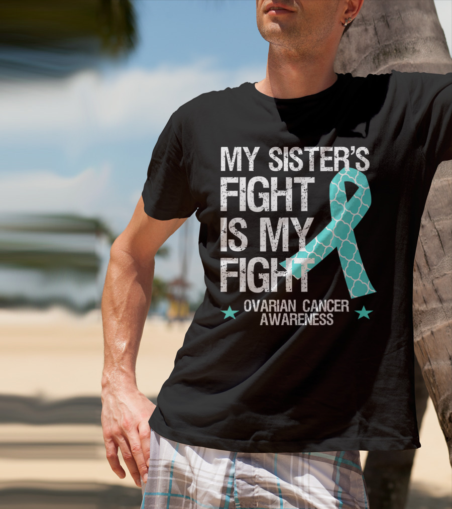 My Sister's Fight Is My Fight Ovarian Cancer Awareness T-Shirt