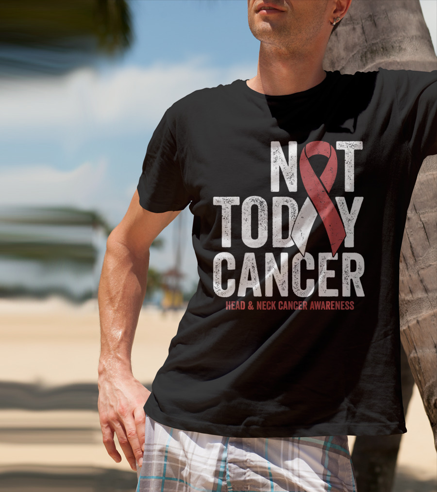 Not Today Cancer Head And Neck Cancer Awareness T-Shirt