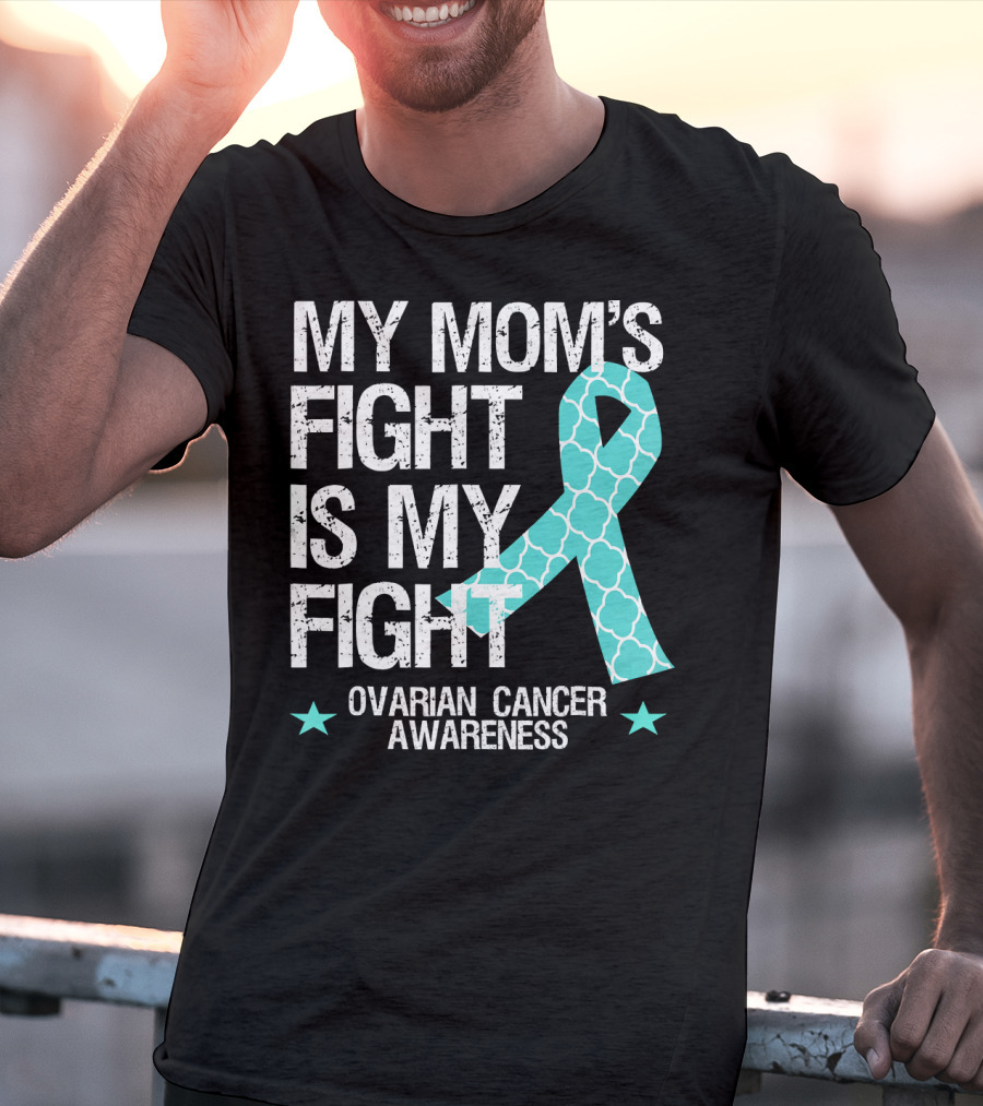 My Mom's Fight Is My Fight Ovarian Cancer Awareness T-Shirt