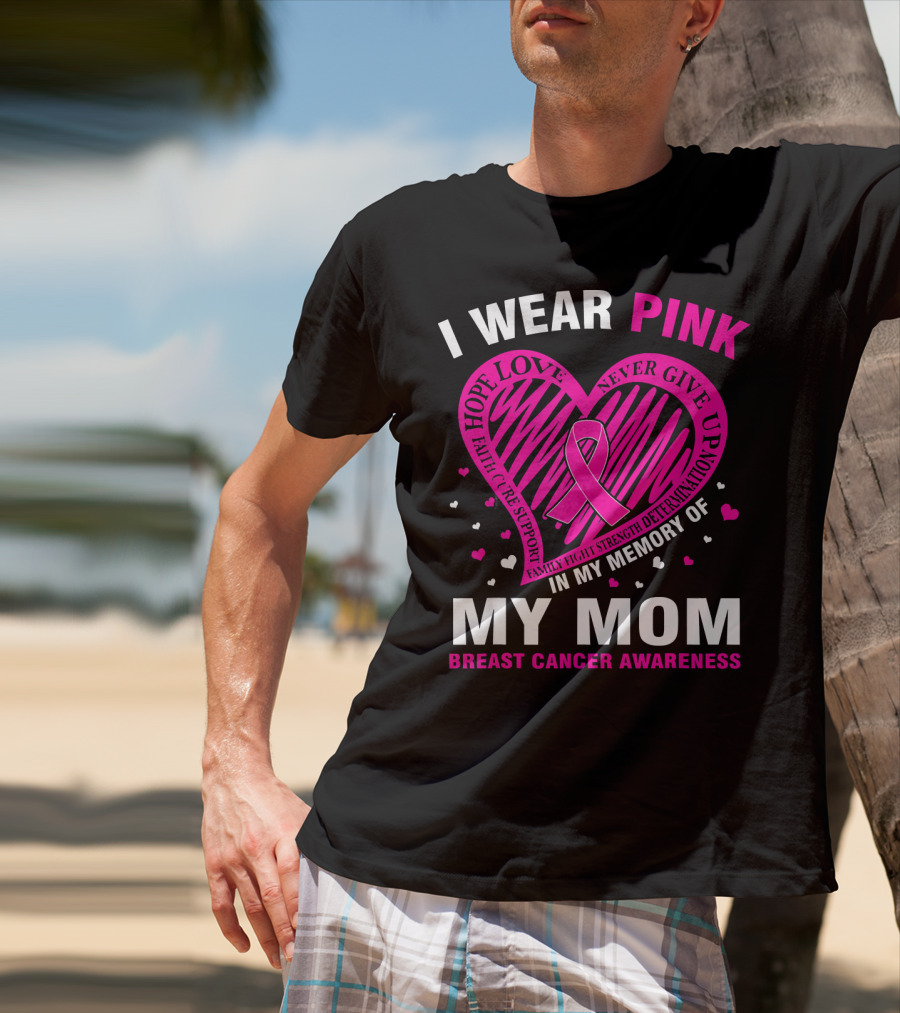 I Wear Pink Hope Love Strength IN Memory Of My Mom Breast Cancer Awareness T-Shirt
