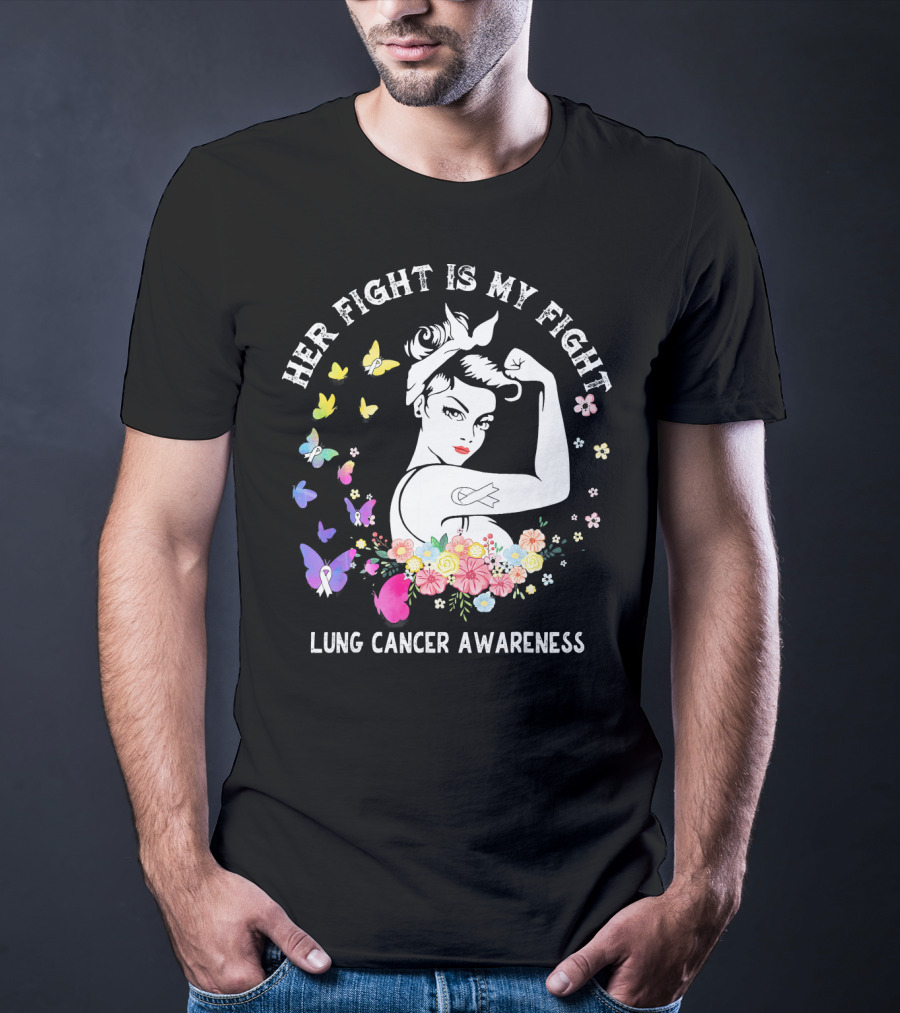Her Fight Is My Fight Lung Cancer Awareness Rosie Style Flowers Butterflies T-Shirt