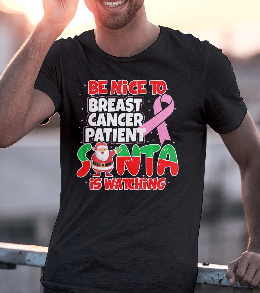 Be Nice To Breast Cancer Patient Santa Is Watching T-Shirt