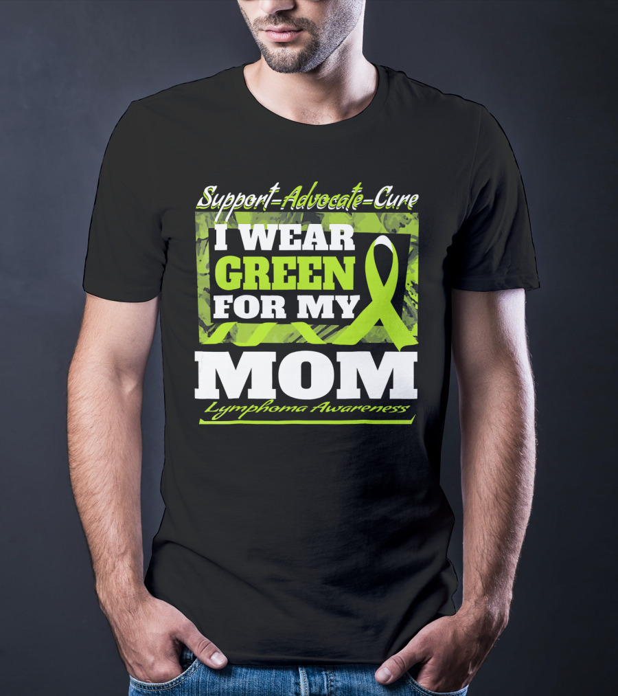Support Advocate Cure I Wear Green For My Mom Lymphoma Awareness T-Shirt