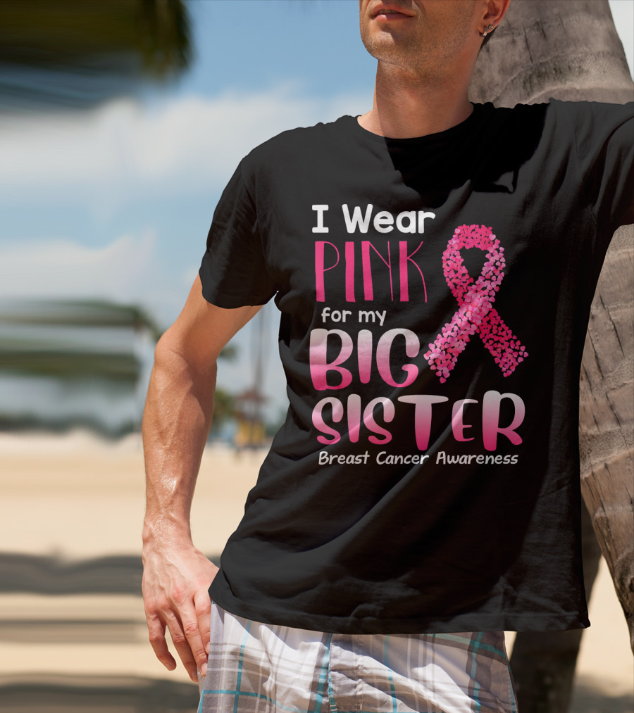 I Wear Pink For My Big Sister Breast Cancer Awareness T-Shirt