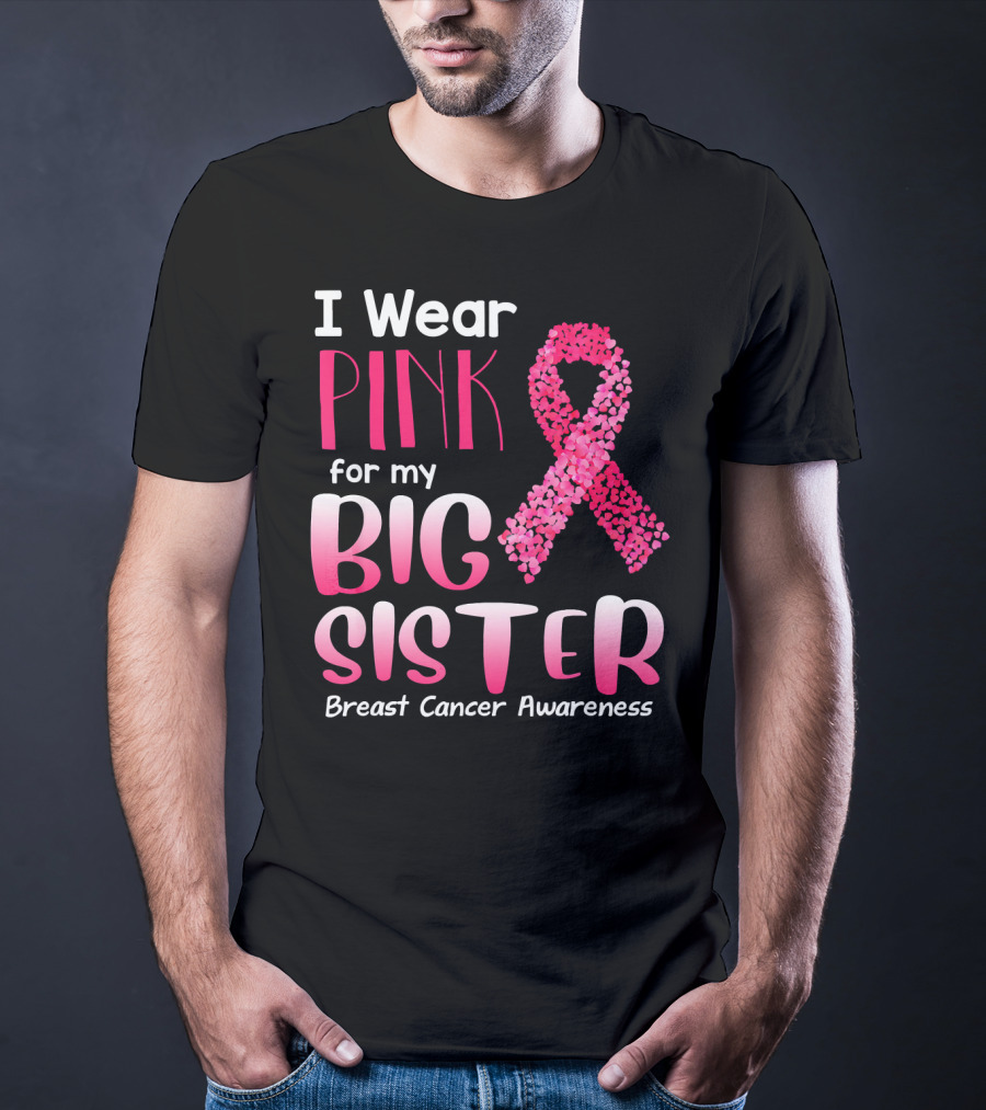 I Wear Pink For My Big Sister Breast Cancer Awareness T-Shirt