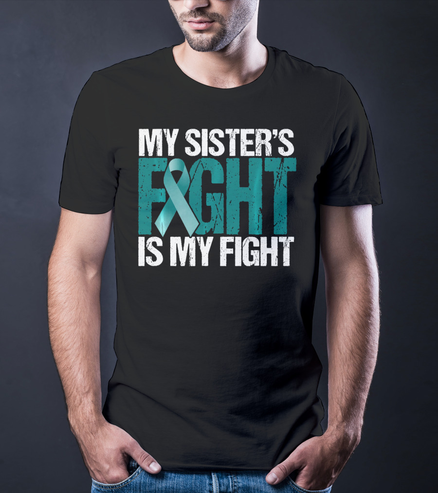 Ovarian Cancer My Sister's Fight Is My Fight T-Shirt