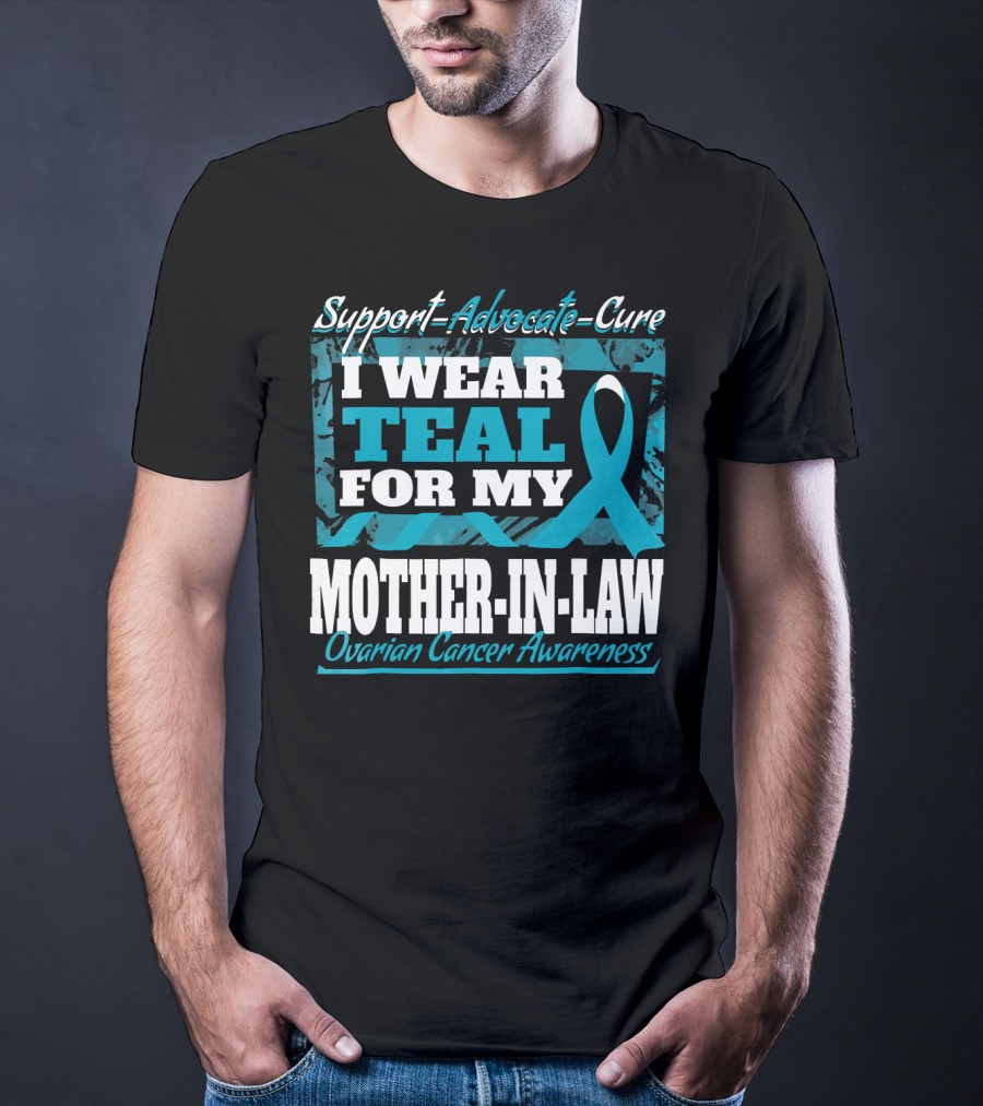 Support Advocate Cure I Wear Teal For My Mother-In-Law Ovarian Cancer Awareness T-Shirt