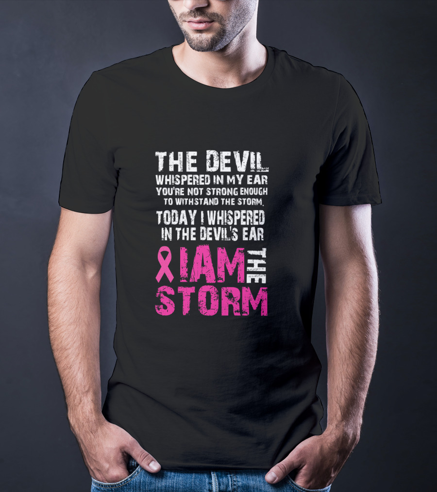The Devil Whispered Breast Cancer Awareness I Am The Storm T-Shirt