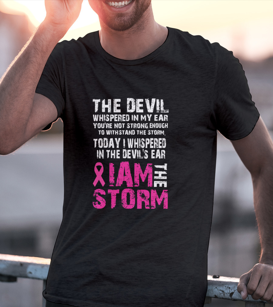 The Devil Whispered Breast Cancer Awareness I Am The Storm T-Shirt