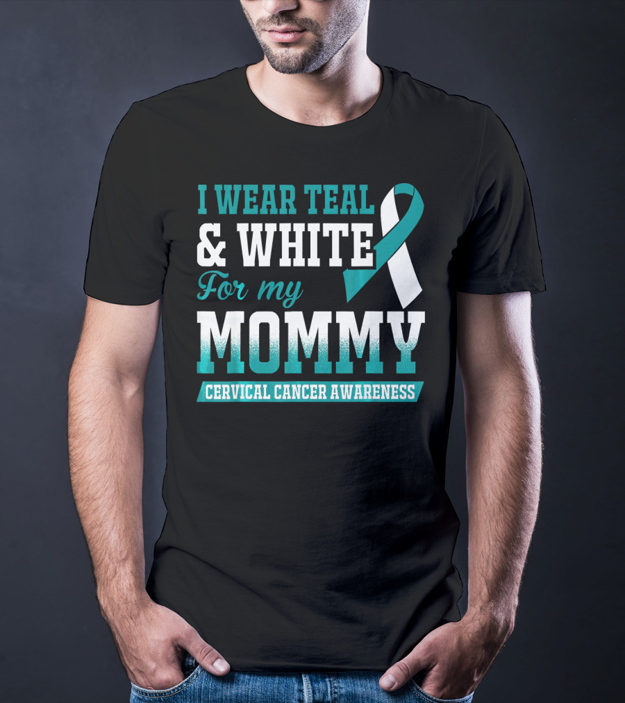 I Wear Teal And White For My Mommy Cervical Cancer Awareness T-Shirt
