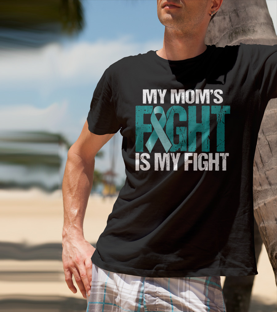 My Mom's Fight Is My Fight Teal Ribbon Ovarian Cancer Awareness T-Shirt