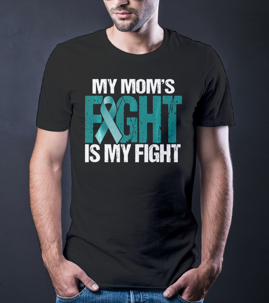 My Mom's Fight Is My Fight Teal Ribbon Ovarian Cancer Awareness T-Shirt