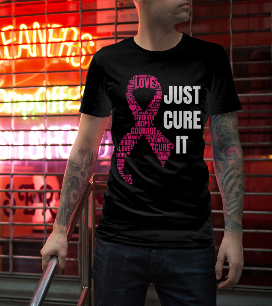 Just Cure It Pink Ribbon Love Hope Strength Courage Faith T-Shirt