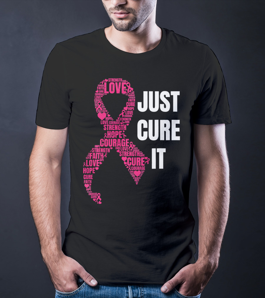 Just Cure It Pink Ribbon Love Hope Strength Courage Faith T-Shirt