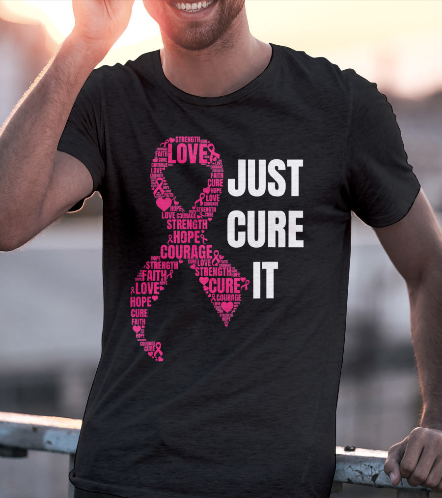 Just Cure It Pink Ribbon Love Hope Strength Courage Faith T-Shirt